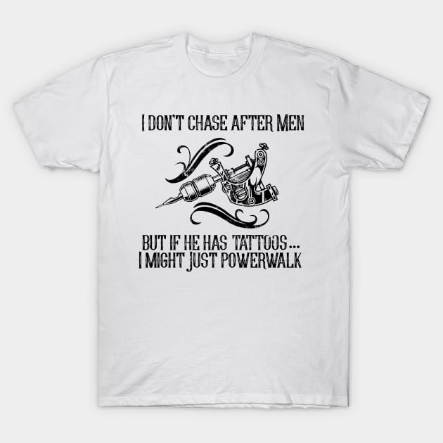 I Don't Chase After Men.  But if He Has Tattoos I Might just Powerwalk T-Shirt by Shopject